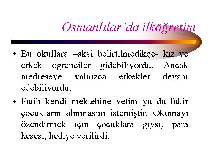 Osmanlılar’da ilköğretim • Bu okullara –aksi belirtilmedikçe- kız ve erkek öğrenciler gidebiliyordu. Ancak medreseye