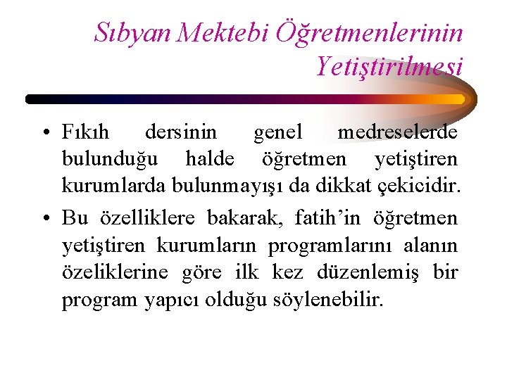 Sıbyan Mektebi Öğretmenlerinin Yetiştirilmesi • Fıkıh dersinin genel medreselerde bulunduğu halde öğretmen yetiştiren kurumlarda