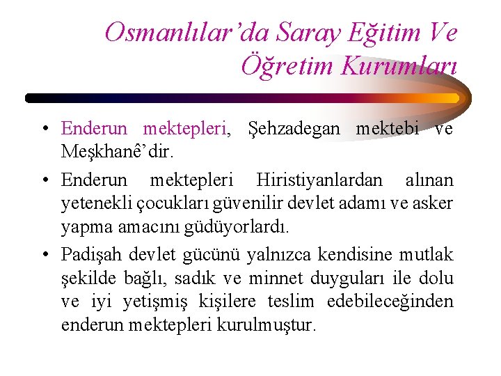 Osmanlılar’da Saray Eğitim Ve Öğretim Kurumları • Enderun mektepleri, Şehzadegan mektebi ve Meşkhanê’dir. •