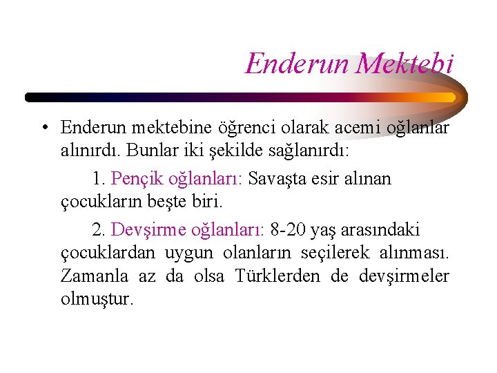 Enderun Mektebi • Enderun mektebine öğrenci olarak acemi oğlanlar alınırdı. Bunlar iki şekilde sağlanırdı: