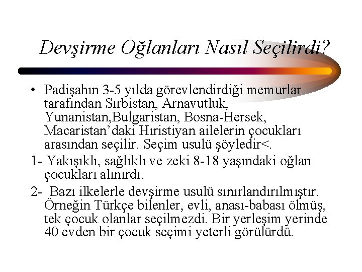 Devşirme Oğlanları Nasıl Seçilirdi? • Padişahın 3 -5 yılda görevlendirdiği memurlar tarafından Sırbistan, Arnavutluk,