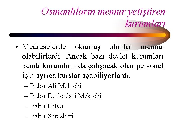 Osmanlıların memur yetiştiren kurumları • Medreselerde okumuş olanlar memur olabilirlerdi. Ancak bazı devlet kurumları