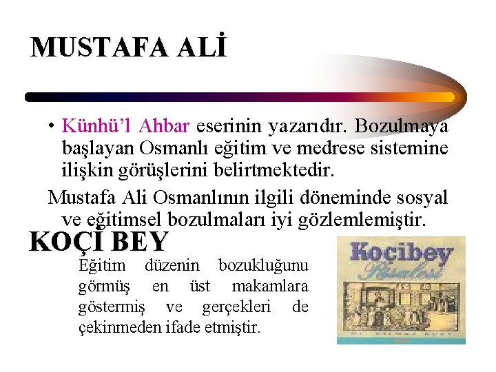 MUSTAFA ALİ • Künhü’l Ahbar eserinin yazarıdır. Bozulmaya başlayan Osmanlı eğitim ve medrese sistemine