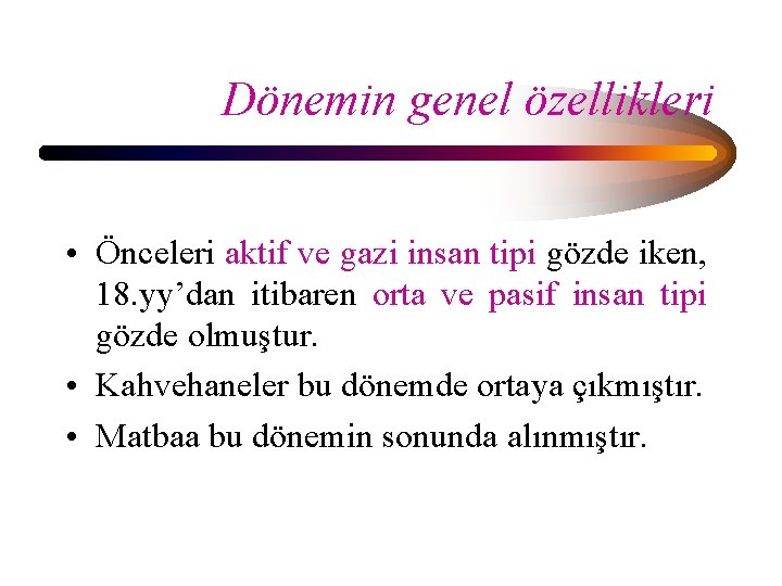 Dönemin genel özellikleri • Önceleri aktif ve gazi insan tipi gözde iken, 18. yy’dan