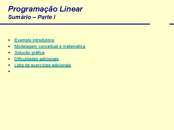 Programação Linear Sumário – Parte I § § § Exemplo introdutório Modelagem conceitual e