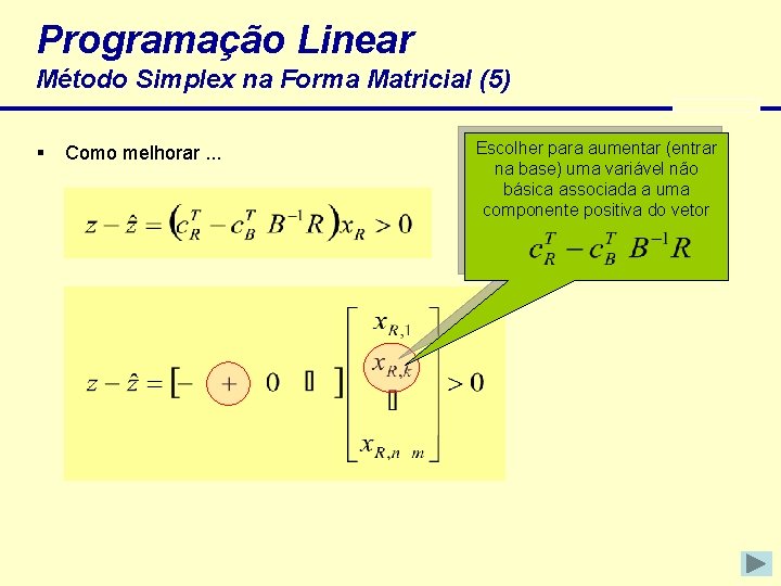Programação Linear Método Simplex na Forma Matricial (5) § Como melhorar. . . Escolher