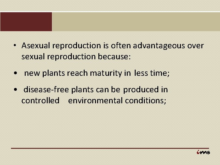  • Asexual reproduction is often advantageous over sexual reproduction because: • new plants