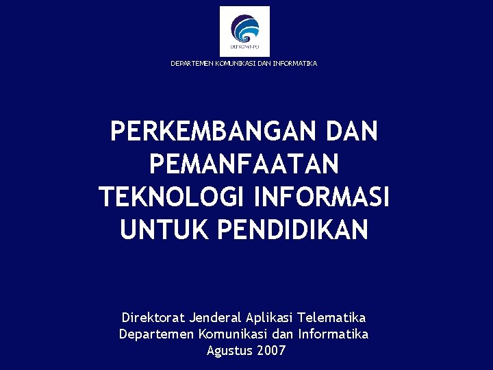 DEPARTEMEN KOMUNIKASI DAN INFORMATIKA PERKEMBANGAN DAN PEMANFAATAN TEKNOLOGI INFORMASI UNTUK PENDIDIKAN Direktorat Jenderal Aplikasi