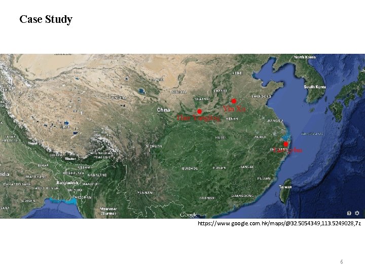 Case Study https: //www. google. com. hk/maps/@32. 5054349, 113. 5249028, 7 z 6 