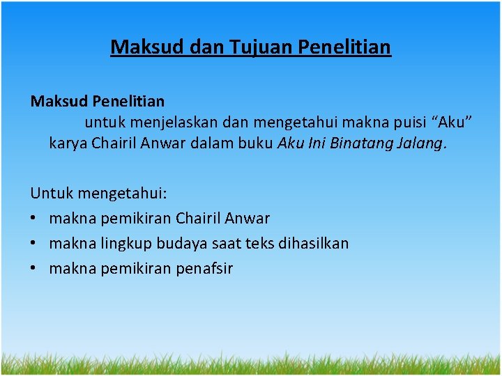 Maksud dan Tujuan Penelitian Maksud Penelitian untuk menjelaskan dan mengetahui makna puisi “Aku” karya