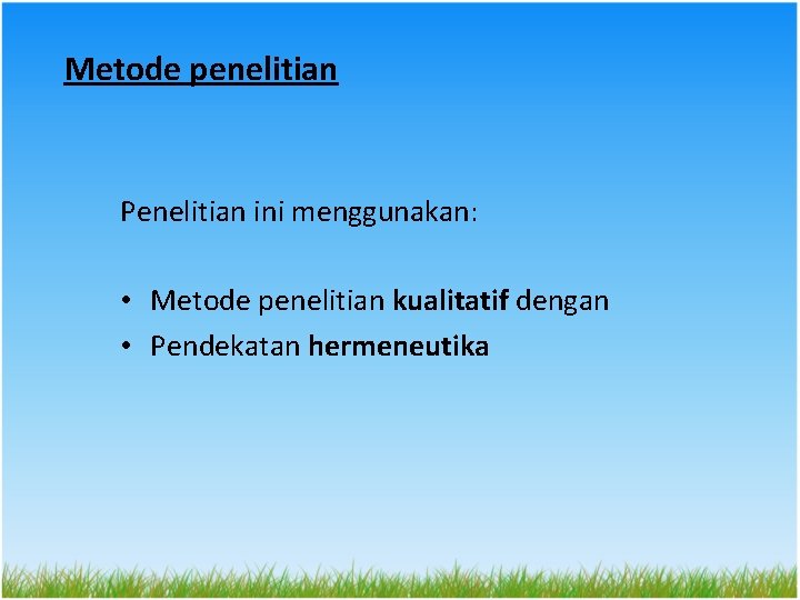 Metode penelitian Penelitian ini menggunakan: • Metode penelitian kualitatif dengan • Pendekatan hermeneutika 