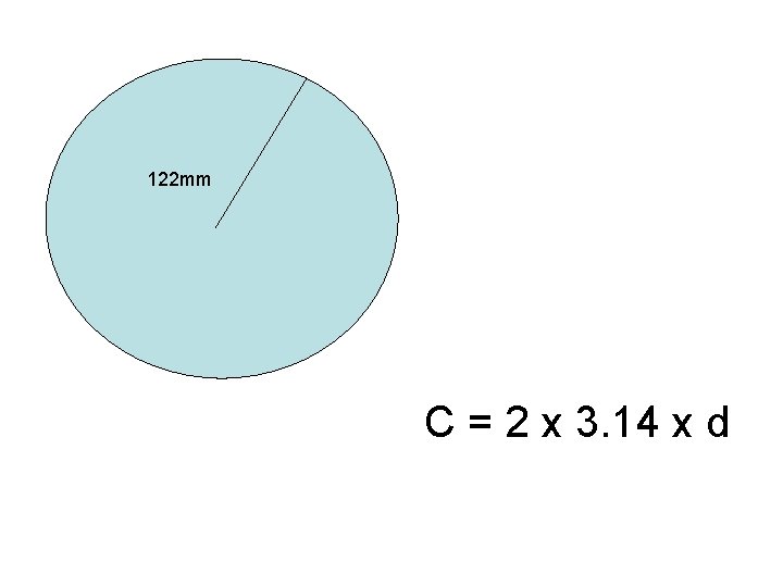 122 mm C = 2 x 3. 14 x d 