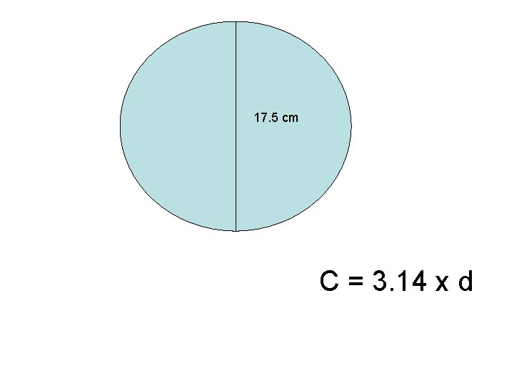 17. 5 cm C = 3. 14 x d 