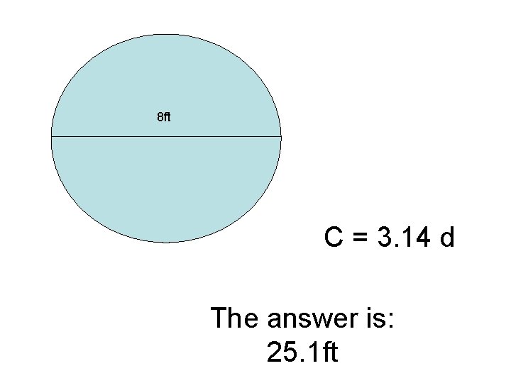 8 ft C = 3. 14 d The answer is: 25. 1 ft 