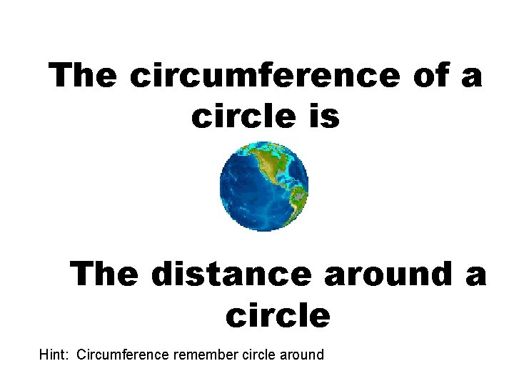 The circumference of a circle is The distance around a circle Hint: Circumference remember