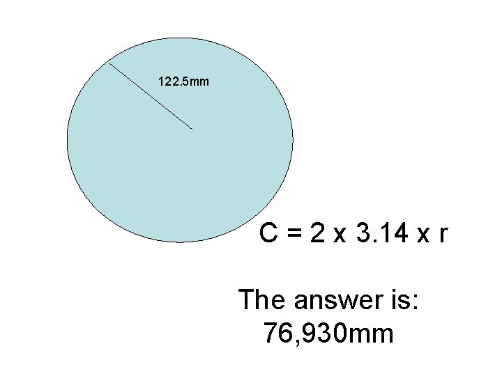 122. 5 mm C = 2 x 3. 14 x r The answer is: