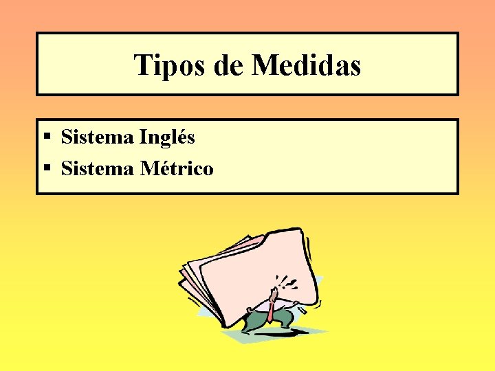 Tipos de Medidas § Sistema Inglés § Sistema Métrico 