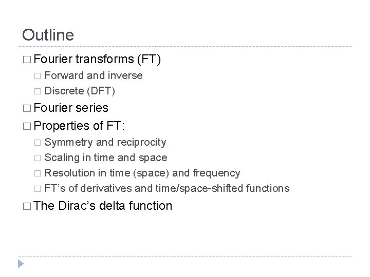 Outline � Fourier transforms (FT) Forward and inverse � Discrete (DFT) � � Fourier