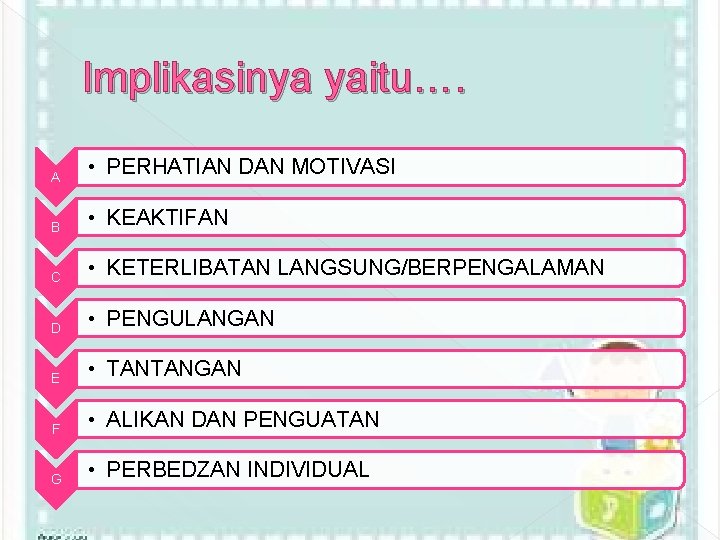 Implikasinya yaitu…. A • PERHATIAN DAN MOTIVASI B • KEAKTIFAN C • KETERLIBATAN LANGSUNG/BERPENGALAMAN Implikasinya yaitu…. A • PERHATIAN DAN MOTIVASI B • KEAKTIFAN C • KETERLIBATAN LANGSUNG/BERPENGALAMAN