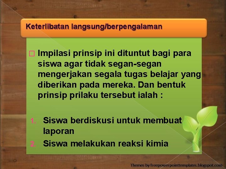 Keterlibatan langsung/berpengalaman � Impilasi prinsip ini dituntut bagi para siswa agar tidak segan-segan mengerjakan Keterlibatan langsung/berpengalaman � Impilasi prinsip ini dituntut bagi para siswa agar tidak segan-segan mengerjakan