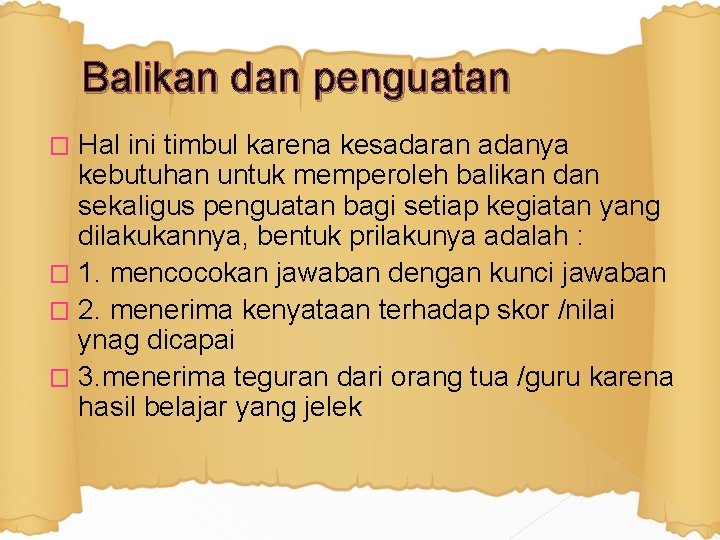 Balikan dan penguatan Hal ini timbul karena kesadaran adanya kebutuhan untuk memperoleh balikan dan