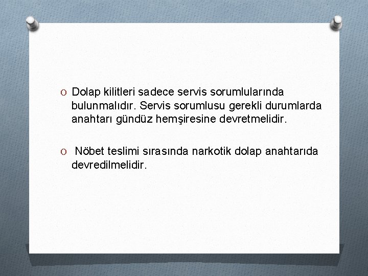 O Dolap kilitleri sadece servis sorumlularında bulunmalıdır. Servis sorumlusu gerekli durumlarda anahtarı gündüz hemşiresine