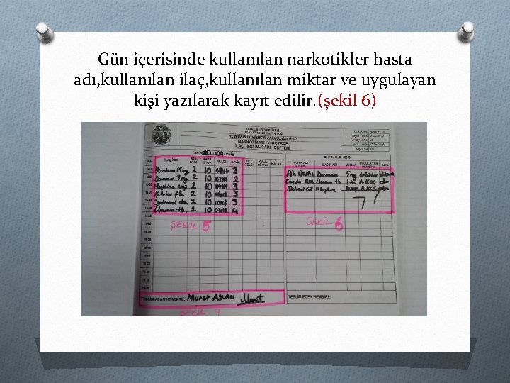 Gün içerisinde kullanılan narkotikler hasta adı, kullanılan ilaç, kullanılan miktar ve uygulayan kişi yazılarak Gün içerisinde kullanılan narkotikler hasta adı, kullanılan ilaç, kullanılan miktar ve uygulayan kişi yazılarak