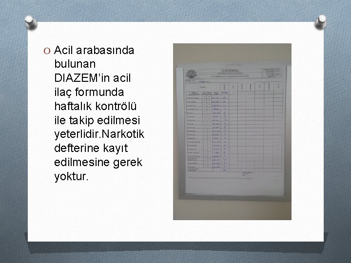 O Acil arabasında bulunan DIAZEM’in acil ilaç formunda haftalık kontrölü ile takip edilmesi yeterlidir.