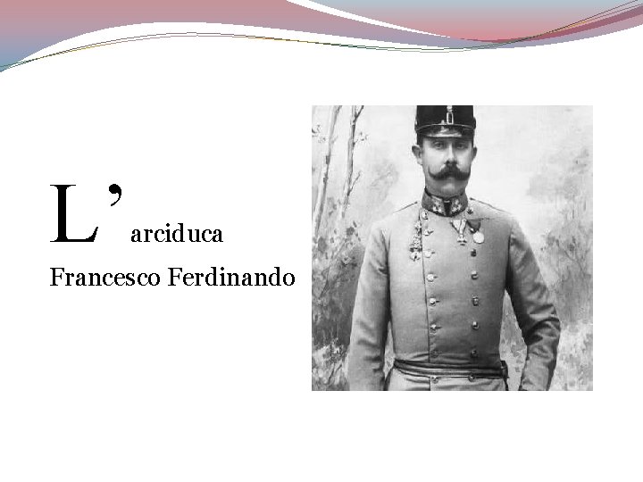 L’ arciduca Francesco Ferdinando 