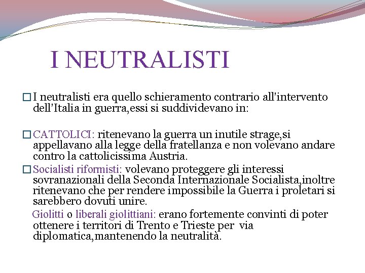 I NEUTRALISTI �I neutralisti era quello schieramento contrario all’intervento dell’Italia in guerra, essi si
