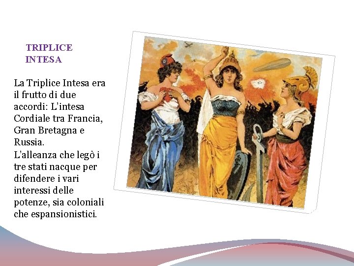 TRIPLICE INTESA La Triplice Intesa era il frutto di due accordi: L’intesa Cordiale tra