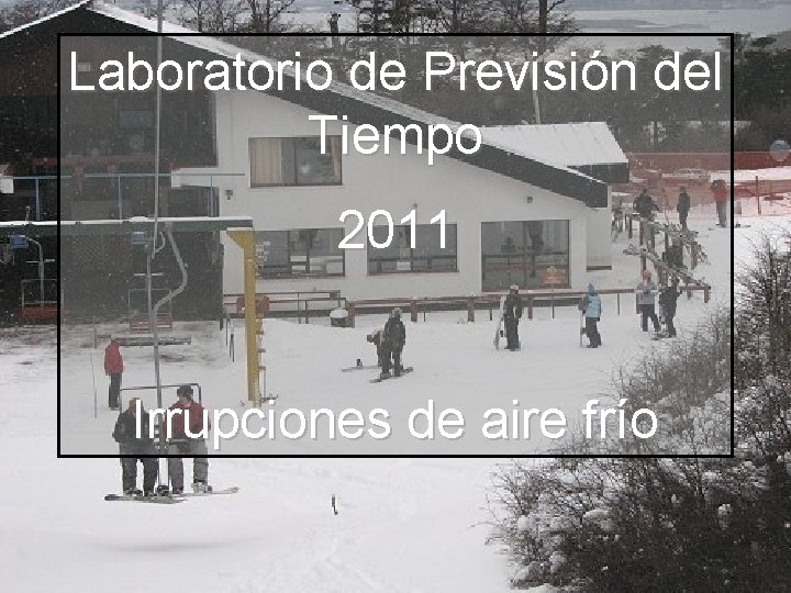 Laboratorio de Previsión del Tiempo 2011 Irrupciones de aire frío 