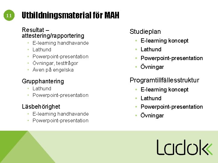 11 Utbildningsmaterial för MAH Resultat – attestering/rapportering • • • E-learning handhavande Lathund Powerpoint-presentation