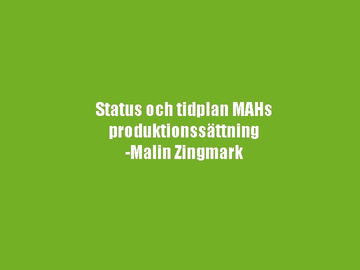 Status och tidplan MAHs produktionssättning -Malin Zingmark 