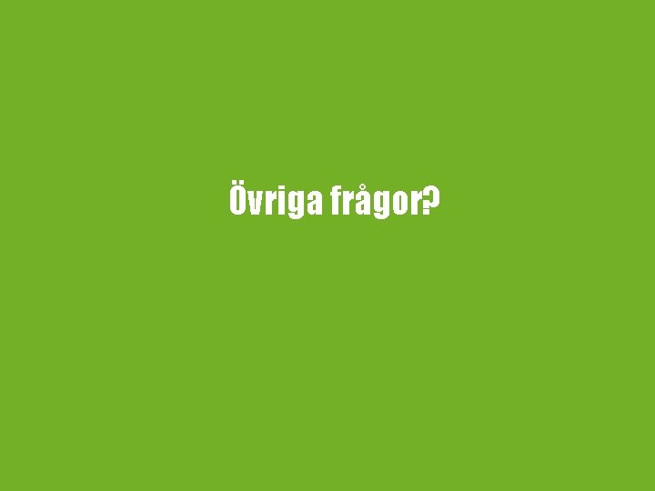 Övriga frågor? 