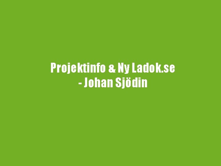 Projektinfo & Ny Ladok. se - Johan Sjödin 