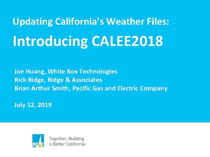 Updating California’s Weather Files: Introducing CALEE 2018 Joe Huang, White Box Technologies Rick Ridge,