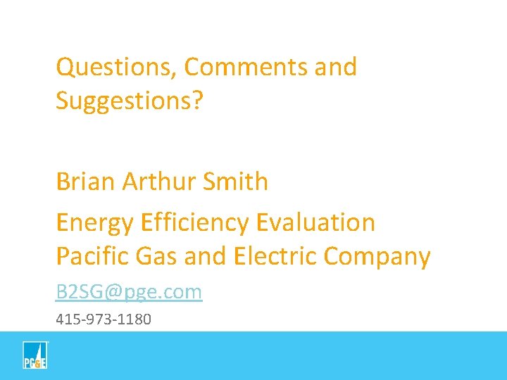 Questions, Comments and Suggestions? • Energy Savings Brian Arthur Smith Assistance Program Energy Efficiency