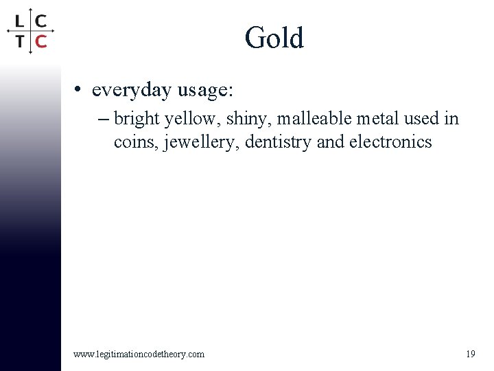 Gold • everyday usage: – bright yellow, shiny, malleable metal used in coins, jewellery,