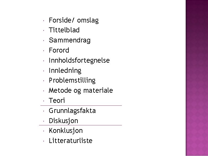  Forside/ omslag Tittelblad Sammendrag Forord Innholdsfortegnelse Innledning Problemstilling Metode og materiale Teori Grunnlagsfakta