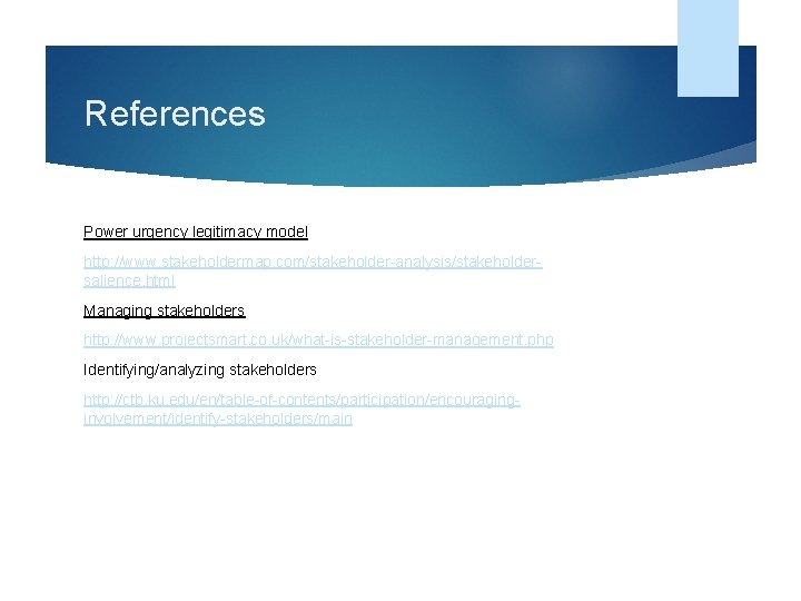 References Power urgency legitimacy model http: //www. stakeholdermap. com/stakeholder-analysis/stakeholdersalience. html Managing stakeholders http: //www.