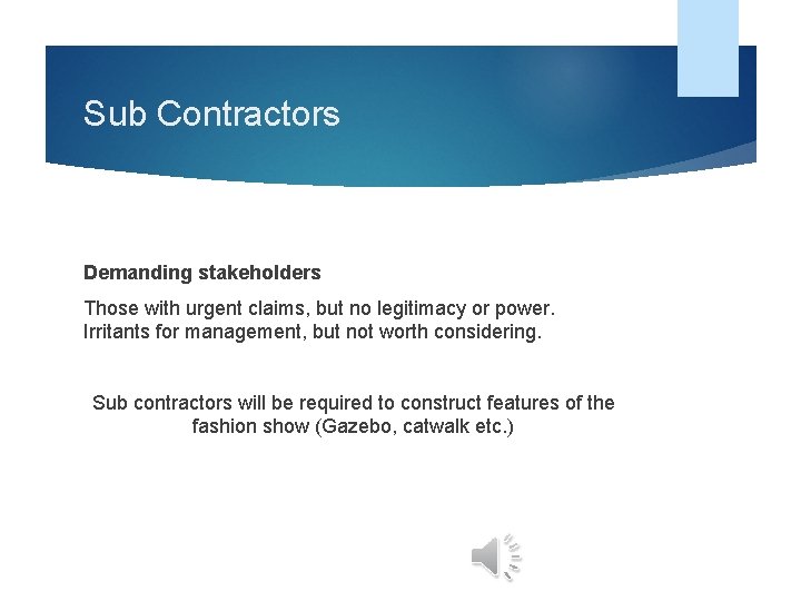 Sub Contractors Demanding stakeholders Those with urgent claims, but no legitimacy or power. Irritants