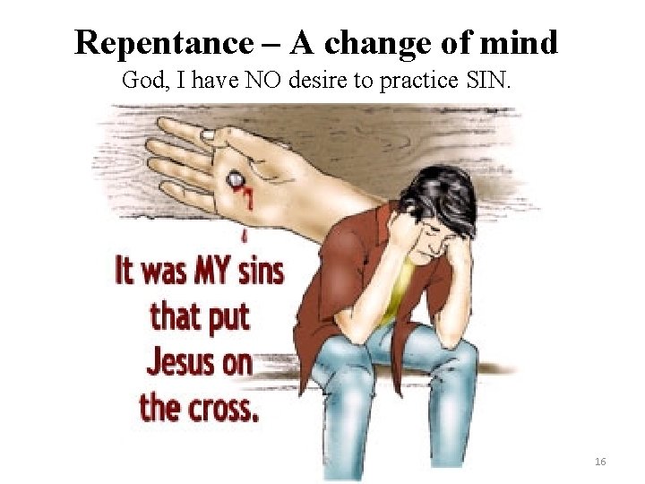 Repentance – A change of mind God, I have NO desire to practice SIN. Repentance – A change of mind God, I have NO desire to practice SIN.