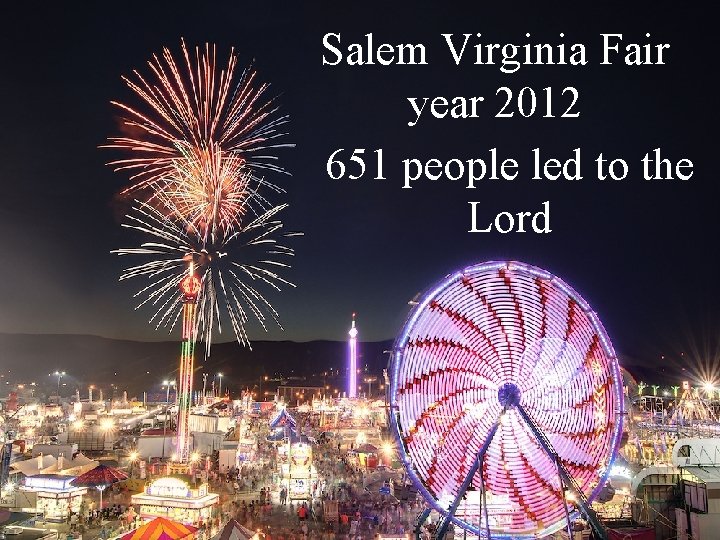 Salem Virginia Fair year 2012 651 people led to the Lord 20 Salem Virginia Fair year 2012 651 people led to the Lord 20