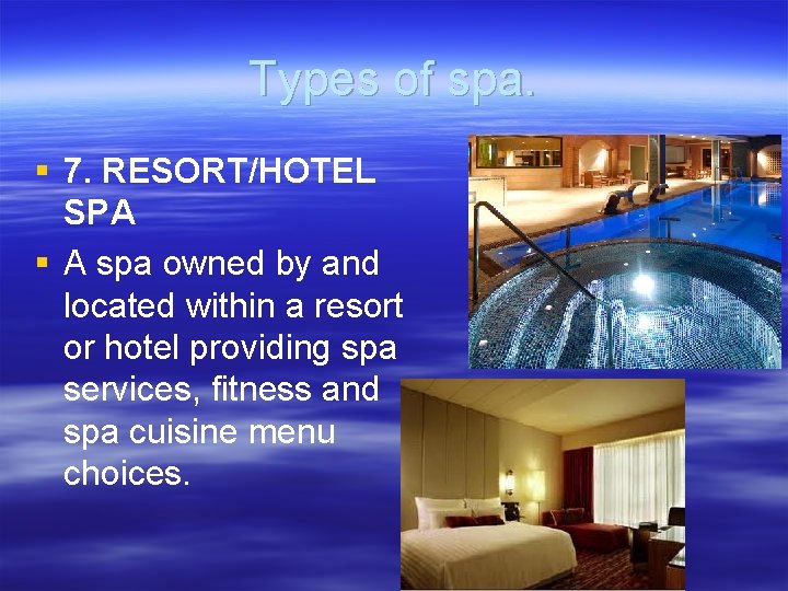 Types of spa. § 7. RESORT/HOTEL SPA § A spa owned by and located