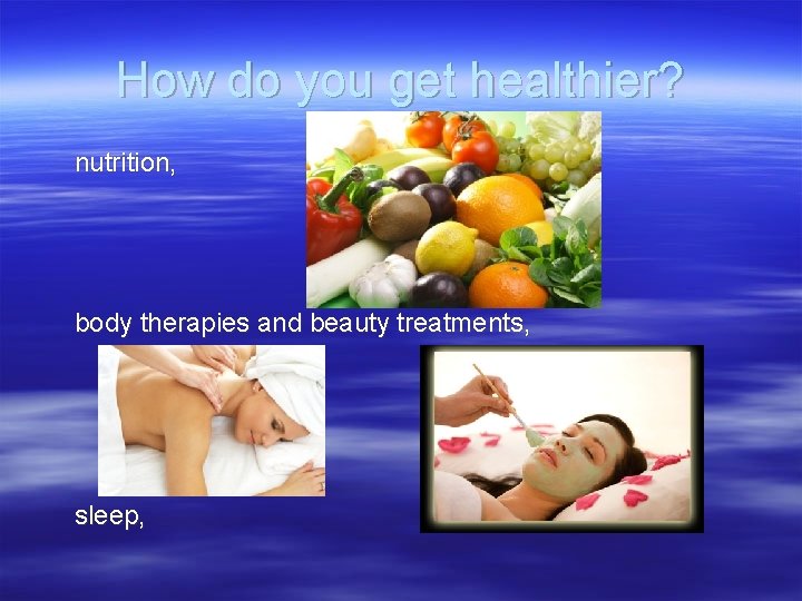 How do you get healthier? nutrition, body therapies and beauty treatments, sleep, 