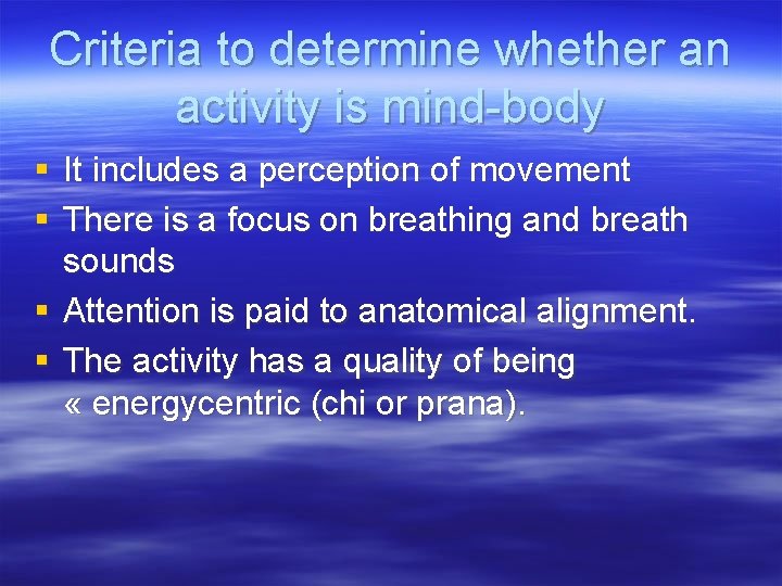 Criteria to determine whether an activity is mind-body § It includes a perception of