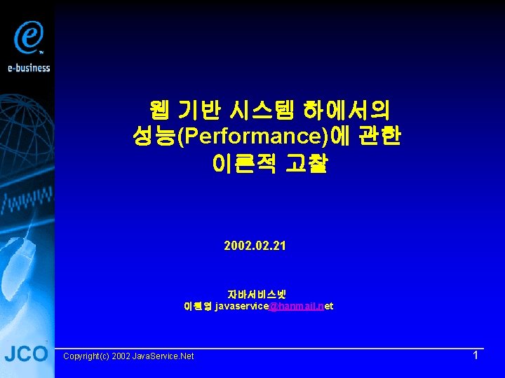 웹 기반 시스템 하에서의 성능(Performance)에 관한 이론적 고찰 2002. 21 자바서비스넷 이원영 javaservice@hanmail. net