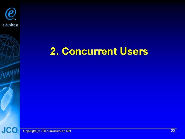 2. Concurrent Users Copyright(c) 2002 Java. Service. Net 22 