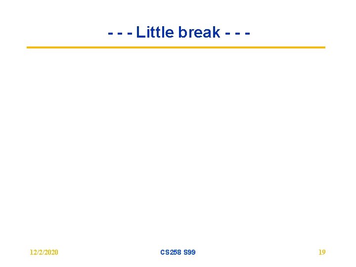 - - - Little break - - - 12/2/2020 CS 258 S 99 19